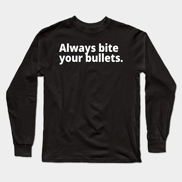 Always bite your bullets. Long Sleeve T-Shirt by WittyChest